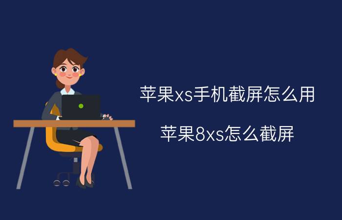 苹果xs手机截屏怎么用 苹果8xs怎么截屏？